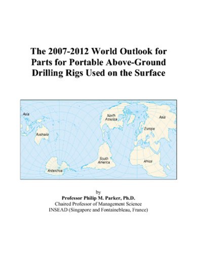 The 2007-2012 World Outlook for Parts for Portable Above-Ground Drilling Rigs Used on the Surface The 2007-2012 World Outlook for Parts for Portable Above-Ground Drilling Rigs Used on the Surface