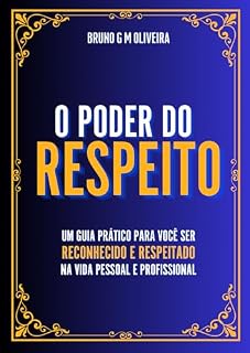 Livro O Poder do Respeito: Um Guia Prático para você ser Reconhecido e Respeitado na Vida Pessoal e Profissional