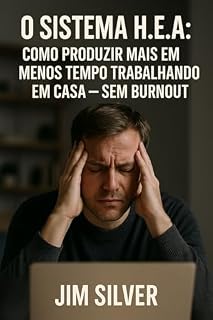 Livro O Sistema H.E.A.: Como Produzir Mais em Menos Tempo Trabalhando em Casa — Sem Burnout: Um método simples baseado em hábitos, energia e ambiente para criar ... no Home Office – Série Completa Livro 1)