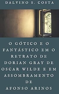 Livro O GÓTICO E O FANTÁSTICO EM O RETRATO DE DORIAN DE OSCAR WILDE E EM ASSOMBRAMENTO DE AFONSO ARINOS (Trabalhos Acadêmicos Livro 1)
