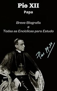 Livro Pio XII, Papa: Breve Biografia e Todas as Encíclicas para Estudo