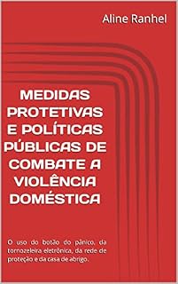 Livro MEDIDAS PROTETIVAS E POLÍTICAS PÚBLICAS DE COMBATE A VIOLÊNCIA DOMÉSTICA: O uso do botão do pânico, da tornozeleira eletrônica, da rede de proteção e da casa de abrigo.