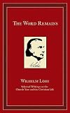 The Word Remains: Selected Writings on the Church Year and the Christian Life by J.K. Wilhelm Loehe, Michael N Frese