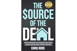 The Source Of The Deal: How to Dominate the Wholesale Real Estate Market and Generate Massive Cashflow