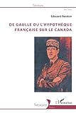 De Gaulle ou l'hypothèque française sur le Canada (French Edition) by Edouard Baraton
