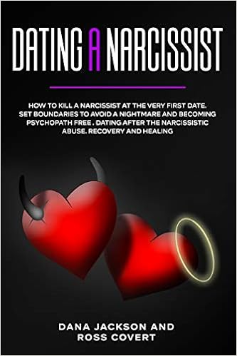 Dating A Narcissist: How To Kill A Narcissist At The Very First Date. Set  Boundaries To Avoid A Nightmare And Becoming Psychopath Free . Dating After  The Narcissistic Abuse. Recovery And Healing: