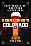 Beer Lover's Colorado: Best Breweries, Brewpubs and Beer Bars (Beer Lovers Series) by John Frank
