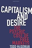 Todd McGowan, "Capitalism and Desire: The Psychic Cost of Free Markets" (Columbia UP, 2016)