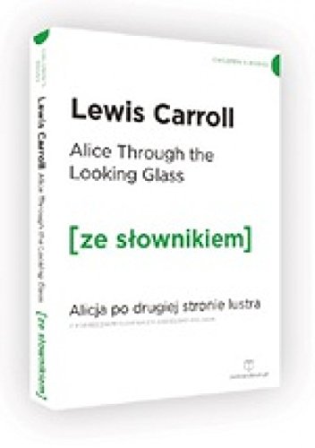 Through the Looking-Glass / Alicja po drugiej stronie lustra (z podrecznym slownikiem angielsko-polskim)