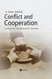 Conflict and Cooperation: Institutional and Behavioral Economics, A. Allan Schmid, 1405113553