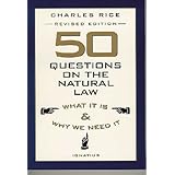50 Questions on the Natural Law: What It Is and Why We Need It