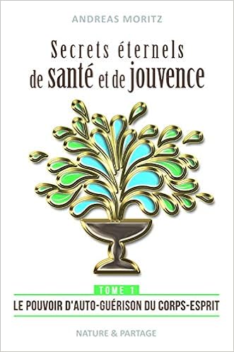 Secrets Eternels De Sante Et De Jouvence Tome 1 Le Pouvoir D Auto Guerison Du Corps Esprit Amazon Fr Moritz Andreas Livres