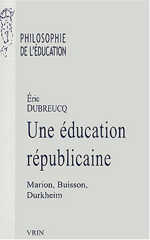 Une Education Republicaine: Marion, Buisson, Durkheim (Philosophie de L'Education) (French Edition) by Eric Dubreucq