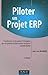 Piloter un projet ERP : Transformer et dynamiser l'entreprise par un système d'information intégré et orienté métier by 