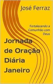 Livro Jornada de Oração Diária Janeiro: Fortalecendo a Comunhão com Deus (Jornada de Oração Anual Livro 1)