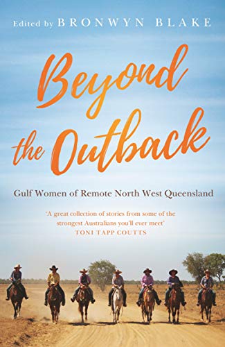 Beyond the Outback: Gulf Women of Remote North West Queensland by Bronwyn Blake