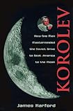 Korolev: How One Man Masterminded the Soviet Drive to Beat America to the Moon