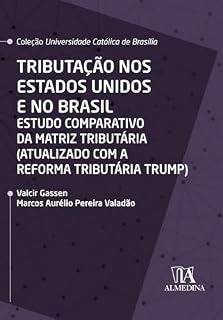 Livro Tributação nos Estados Unidos e no Brasil: Estudo comparativo da matriz tributária (atualizado com a reforma tributária Trump) (Coleção UCB)