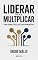 Livro Liderar para multiplicar: Como formar líderes que constroem impérios (Liderando Multidões)
