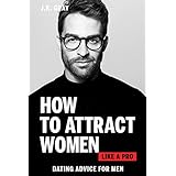 How to Attract Women Like a Pro: Dating Advice for Men