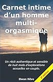 Carnet intime d'un homme multi-orgasmique - L'intégral - 2ème édition: Un récit authentique et s by Ilwan Rêve