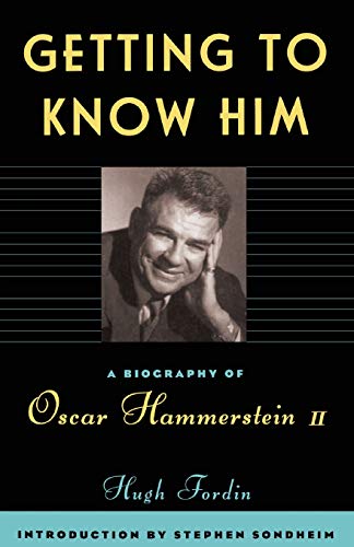 Getting To Know Him: A Biography Of Oscar Hammerstein II by Hugh Fordin