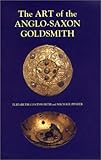 The Art of the Anglo-Saxon Goldsmith : Fine Metalwork in Anglo-Saxon England - Its Practice and Practitioners, Coatsworth, Elizabeth and Pinder, Michael, 0851158838