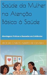 Livro Saúde da Mulher na Atenção Básica à Saúde: Abordagens Práticas e Baseadas em Evidências