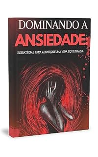 Livro DOMINANDO A ANSIEDADE:: ESTRATÉGIA PARA ALCANÇAR UMA VIDA EQUILIBRADA..