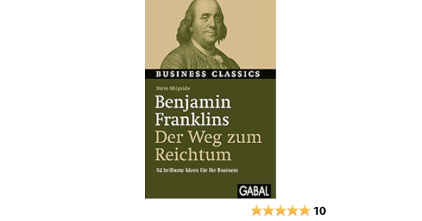 Amazon.com: Benjamin Franklins "Der Weg Zum Reichtum": 52 Brillante Ideen  Für Ihr Business (Business Classics) (German Edition) Ebook : Shipside,  Steve, Bertheau, Nikolas: Kindle Store