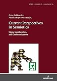 Current Perspectives in Semiotics: Signs, Signification, and Communication, Volume 1 (Lodz Studies i by Artur Galkowski, Monika Weronika Kopytowska