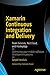 Xamarin Continuous Integration and Delivery: Team Services, Test Cloud, and HockeyApp by Gerald Versluis