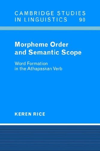 Morpheme Order and Semantic Scope: Word Formation in the Athapaskan Verb (Cambridge Studies in Linguistics, Series Number 90)