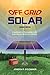 Off Grid Solar: A handbook for Photovoltaics with Lead-Acid or Lithium-Ion batteries by Joseph P O'Connor