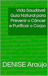 Livro Vida Saudável: Guia Natural para Prevenir o Câncer e Purificar o Corpo