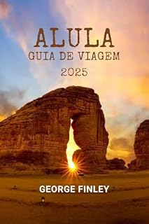 Livro ALULA GUIA DE VIAGEM 2025: AlUla 2025: Tudo o que você precisa saber sobre a Jóia do Deserto da Arábia Saudita (ALULA TRAVEL GUIDE 2025 Livro 3)