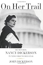 On Her Trail: My Mother, Nancy Dickerson, TV News' First Woman Star