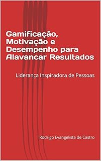 Livro Gamificação, Motivação e Desempenho para Alavancar Resultados: Liderança Inspiradora de Pessoas