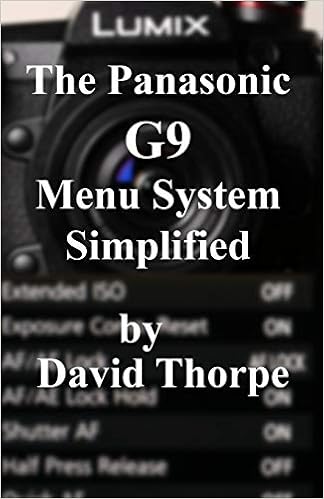 The Panasonic G9 Menu System Simplified, by David Thorpe The Panasonic G9 Menu System Simplified, by David Thorpe