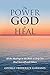 The Power of God to Heal: All the Healings in the Bible to Help You Heal Yourself and Others by George Frederick Garland