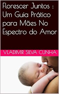 Livro Florescer Juntos : Um Guia Prático para Mães No Espectro do Amor
