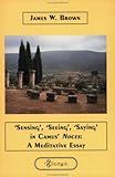 'Sensing', 'Seeing', 'Saying' in Camus' Noces : A Meditative Essays, Brown, James W., 9042011653