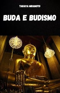 Livro BUDA E BUDISMO. A VIDA E O PENSAMENTO DE BUDA: OS CONCEITOS-CHAVE DO BUDISMO ANALISADOS EM SUA SIMPLICIDADE E ESSÊNCIA