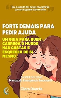 Livro Forte Demais Para Pedir Ajuda: Um guia para quem carrega o mundo nas costas e esquece de si mesmo (Manual de Emergência Emocional)