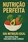 Livro Nutrição Perfeita: Tudo o Que Seu Corpo Precisa para Viver Melhor - Nutrição Perfeita: Sua Nutrição Ideal: Guia Prático para Equilibrar Saúde e Energia