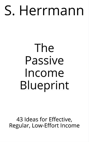 The Passive Income Blueprint: 43 Ideas for Effective, Regular, Low-Effort Income
