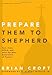 Prepare Them to Shepherd: Test, Train, Affirm, and Send the Next Generation of Pastors (Practical Shepherding Series)