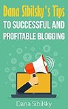Dana Sibilsky's Tips to Successful and Profitable Blogging by Dana Sibilsky