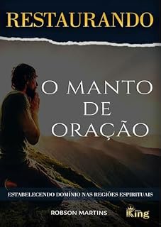 Livro RESTAURANDO O MANTO DE ORAÇÃO: ESTABELECENDO DOMÍNIO NAS REGIÕES ESPIRITUAIS