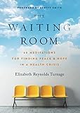 The Waiting Room: 60 Meditations for Finding Peace & Hope in a Health Crisis by Elizabeth Reynolds Turnage, Scotty Smith